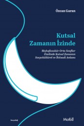 Kutsal Zamanın İzinde:  Muhafazakâr Orta Sınıflar Özelinde Kutsal Zamanın Sosyokültürel ve İktisadi Anlamı