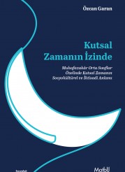 Kutsal Zamanın İzinde:  Muhafazakâr Orta Sınıflar Özelinde Kutsal Zamanın Sosyokültürel ve İktisadi Anlamı